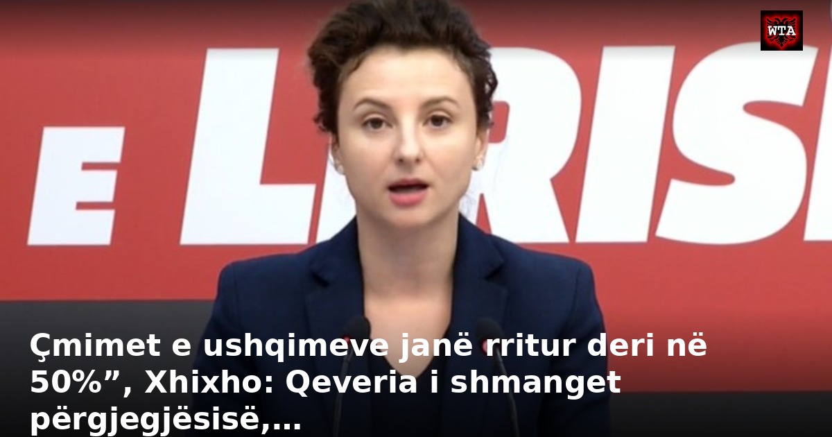 Çmimet e ushqimeve janë rritur deri në 50%”, Xhixho: Qeveria i shmanget përgjegjësisë,…