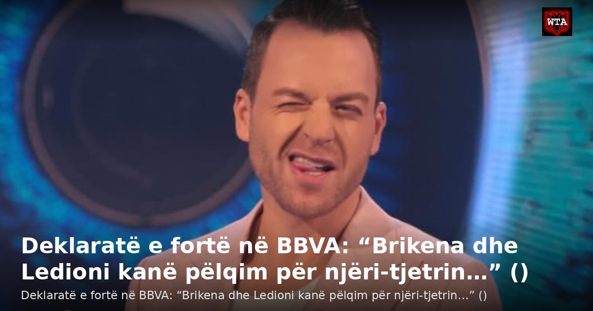 Deklaratë e fortë në BBVA: “Brikena dhe Ledioni kanë pëlqim për njëri-tjetrin…” ()