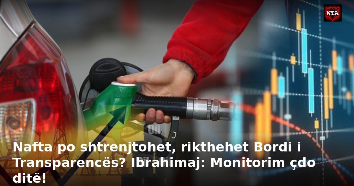 Nafta po shtrenjtohet, rikthehet Bordi i Transparencës? Ibrahimaj: Monitorim çdo ditë!