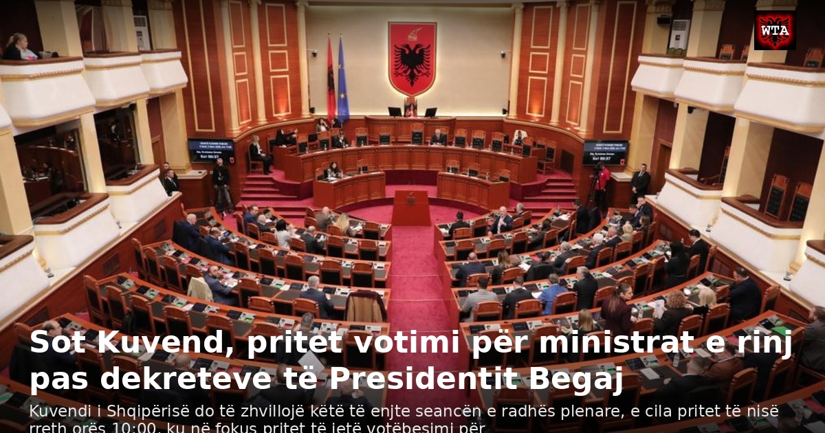 Sot Kuvend, pritet votimi për ministrat e rinj pas dekreteve të Presidentit Begaj