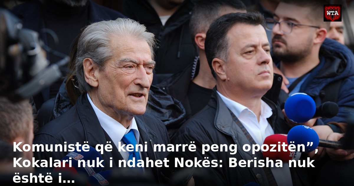Komunistë që keni marrë peng opozitën”, Kokalari nuk i ndahet Nokës: Berisha nuk është i…