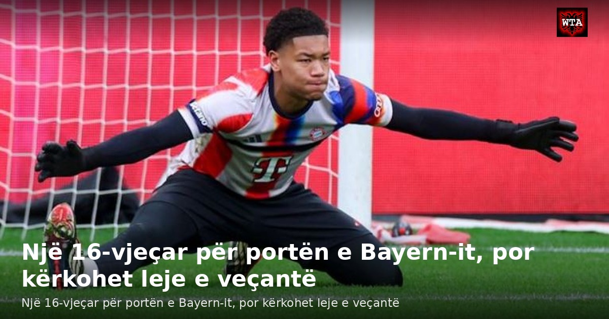 Një 16-vjeçar për portën e Bayern-it, por kërkohet leje e veçantë