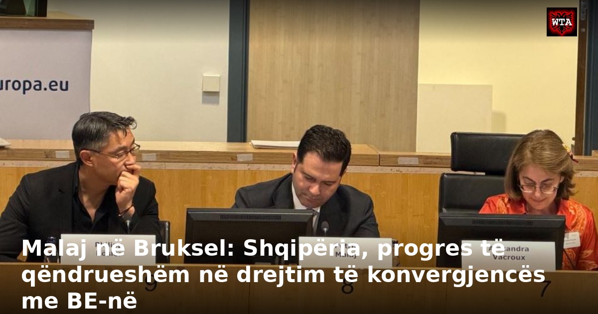 Malaj në Bruksel: Shqipëria, progres të qëndrueshëm në drejtim të konvergjencës me BE-në