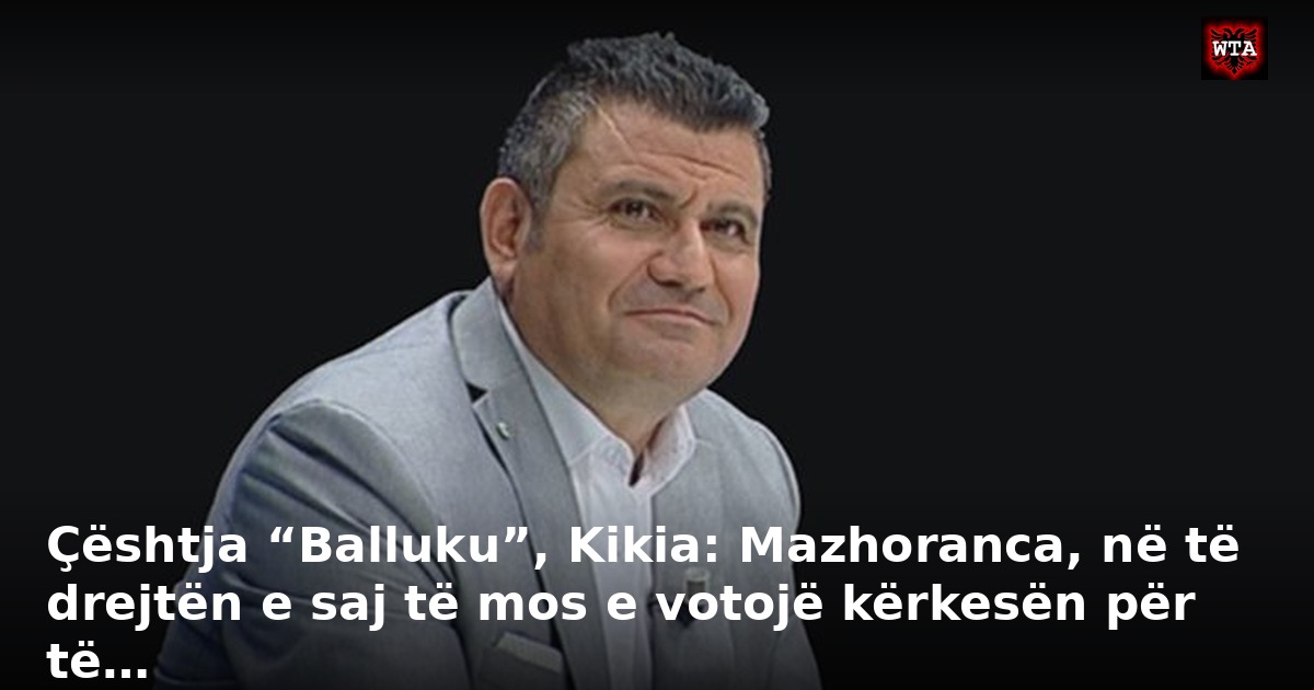 Çështja “Balluku”, Kikia: Mazhoranca, në të drejtën e saj të mos e votojë kërkesën për të…