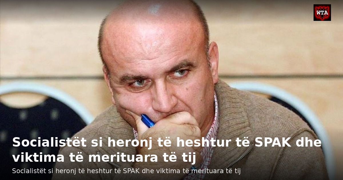 Socialistët si heronj të heshtur të SPAK dhe viktima të merituara të tij