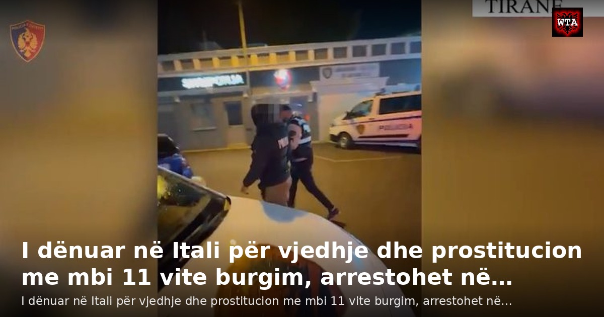I dënuar në Itali për vjedhje dhe prostitucion me mbi 11 vite burgim, arrestohet në…