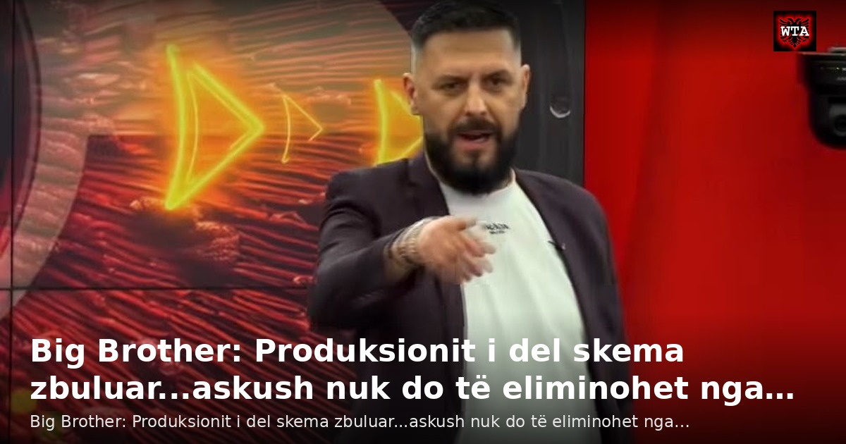 Big Brother: Produksionit i del skema zbuluar...askush nuk do të eliminohet nga…