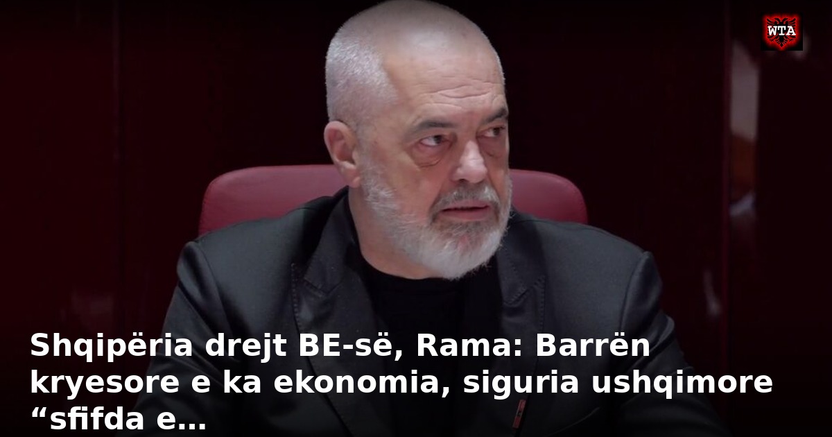 Shqipëria drejt BE-së, Rama: Barrën kryesore e ka ekonomia, siguria ushqimore “sfifda e…