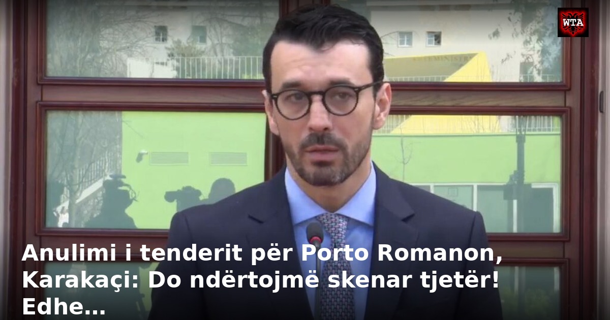 Anulimi i tenderit për Porto Romanon, Karakaçi: Do ndërtojmë skenar tjetër! Edhe…