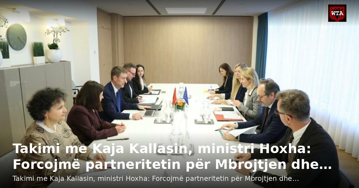Takimi me Kaja Kallasin, ministri Hoxha: Forcojmë partneritetin për Mbrojtjen dhe…