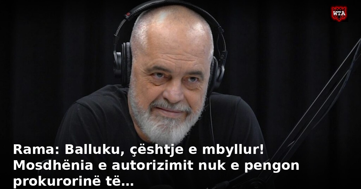 Rama: Balluku, çështje e mbyllur! Mosdhënia e autorizimit nuk e pengon prokurorinë të…