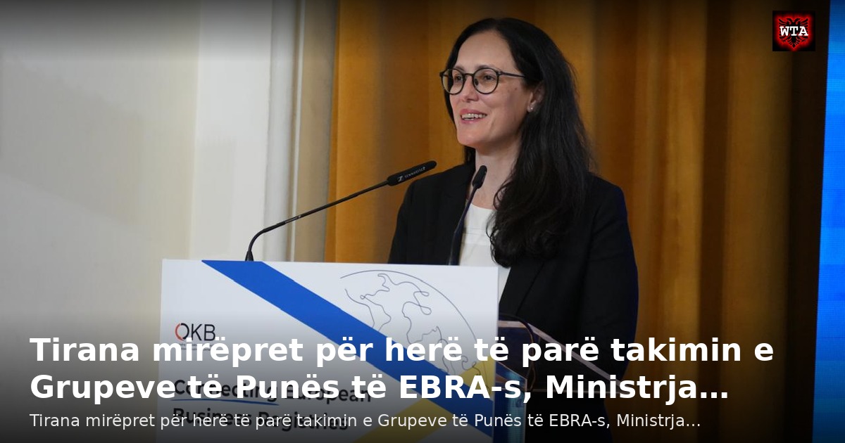 Tirana mirëpret për herë të parë takimin e Grupeve të Punës të EBRA-s, Ministrja…