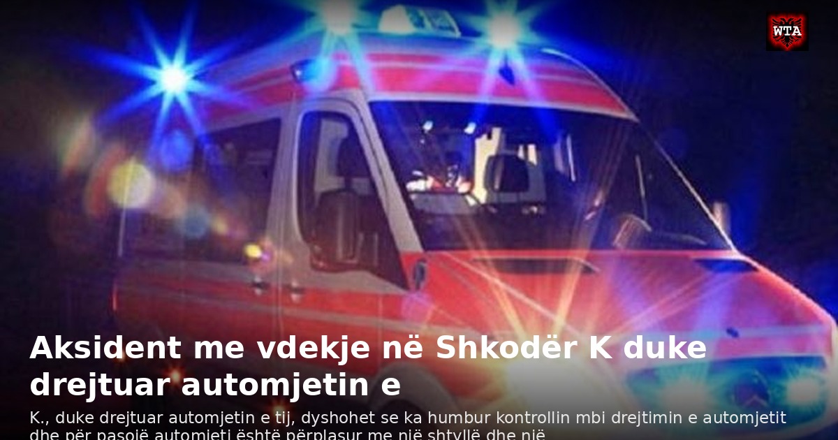 Aksident me vdekje në Shkodër K duke drejtuar automjetin e