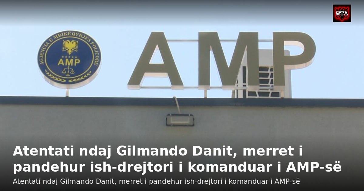 Atentati ndaj Gilmando Danit, merret i pandehur ish-drejtori i komanduar i AMP-së