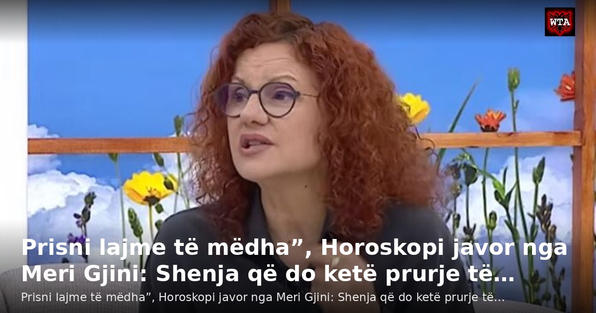 Prisni lajme të mëdha”, Horoskopi javor nga Meri Gjini: Shenja që do ketë prurje të…