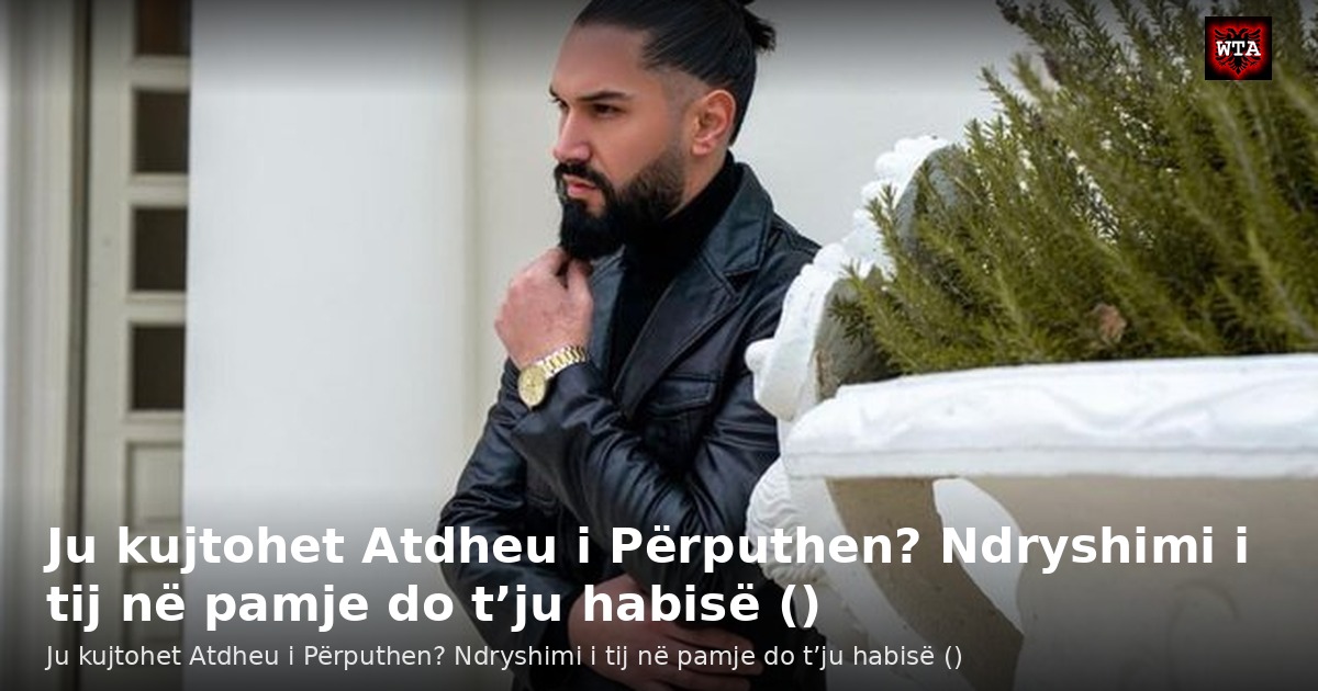 Ju kujtohet Atdheu i Përputhen? Ndryshimi i tij në pamje do t’ju habisë ()