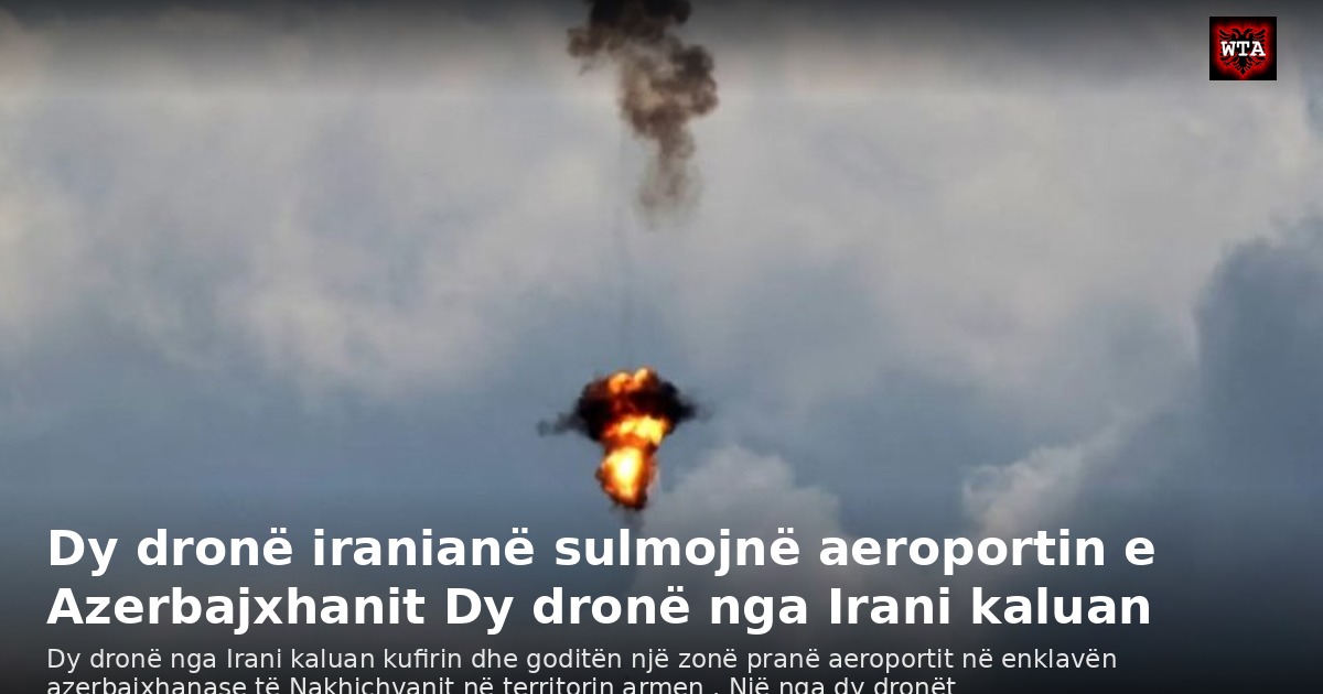 Dy dronë iranianë sulmojnë aeroportin e Azerbajxhanit Dy dronë nga Irani kaluan