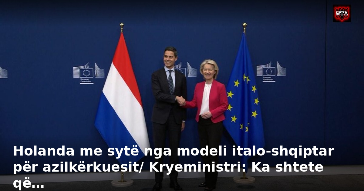 Holanda me sytë nga modeli italo-shqiptar për azilkërkuesit/ Kryeministri: Ka shtete që…