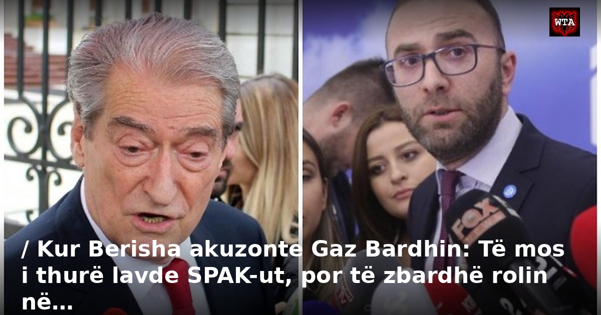 / Kur Berisha akuzonte Gaz Bardhin: Të mos i thurë lavde SPAK-ut, por të zbardhë rolin në…