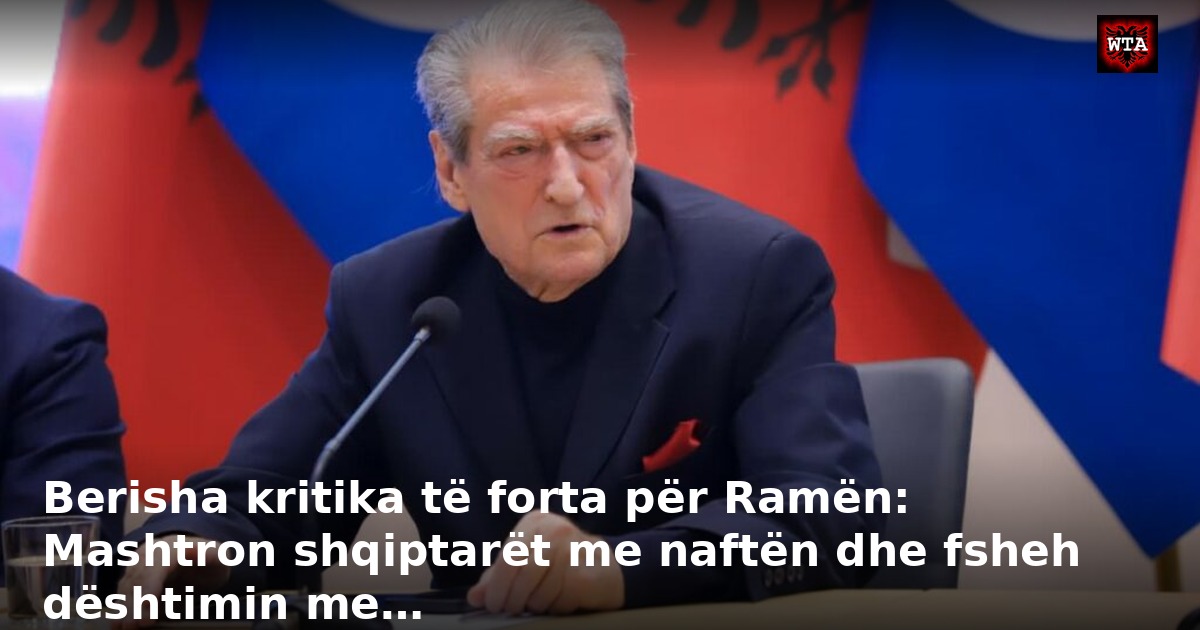 Berisha kritika të forta për Ramën: Mashtron shqiptarët me naftën dhe fsheh dështimin me…