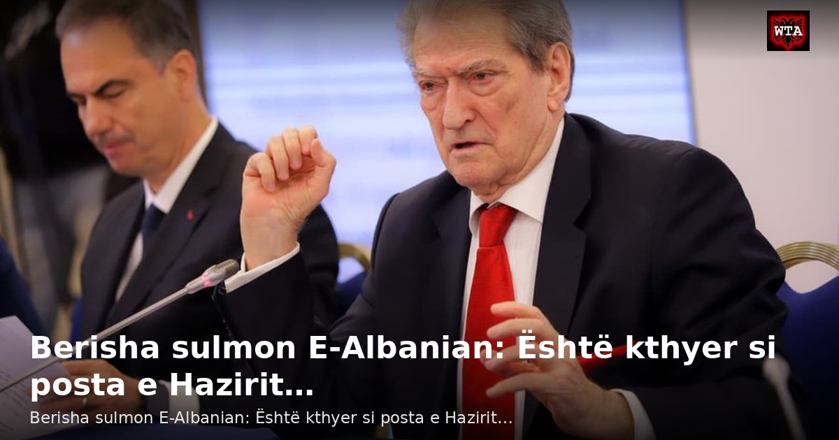 Berisha sulmon E-Albanian: Është kthyer si posta e Hazirit…