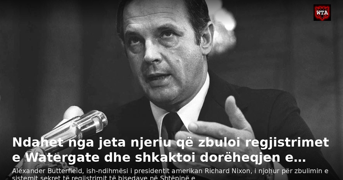 Ndahet nga jeta njeriu që zbuloi regjistrimet e Watergate dhe shkaktoi dorëheqjen e…