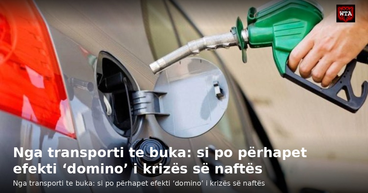 Nga transporti te buka: si po përhapet efekti ‘domino’ i krizës së naftës