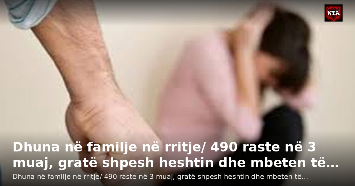 Dhuna në familje në rritje/ 490 raste në 3 muaj, gratë shpesh heshtin dhe mbeten të…
