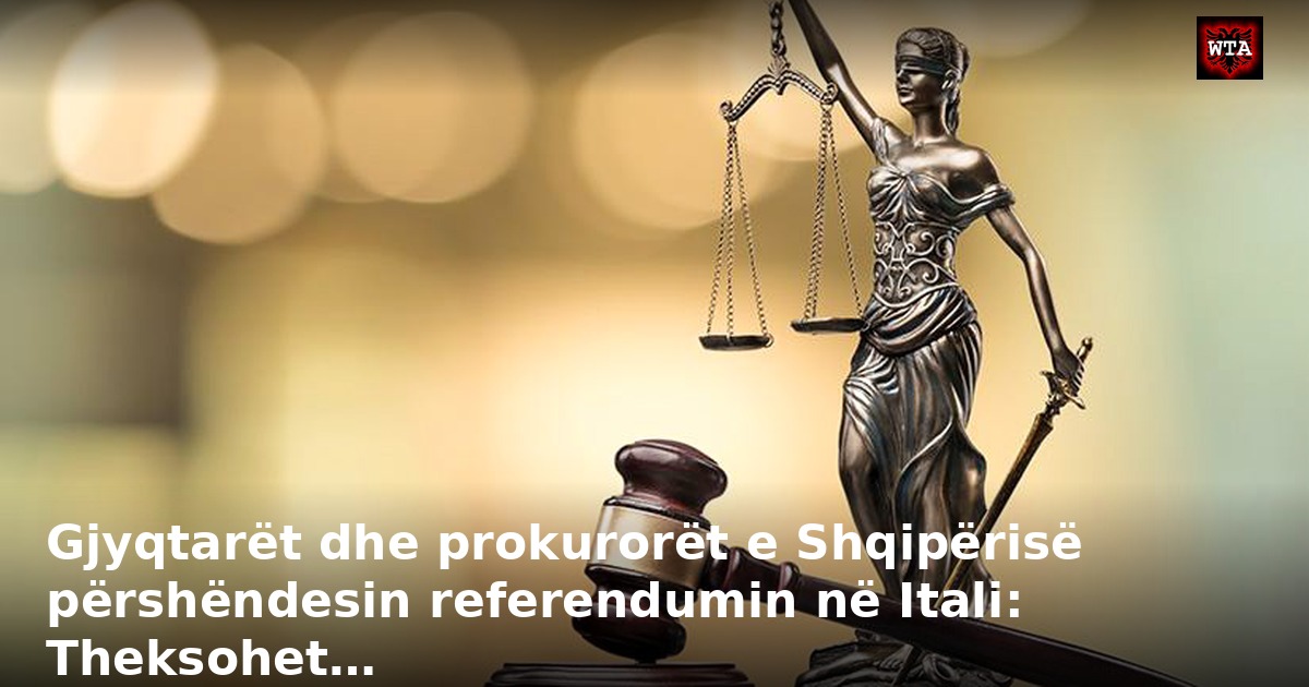 Gjyqtarët dhe prokurorët e Shqipërisë përshëndesin referendumin në Itali: Theksohet…