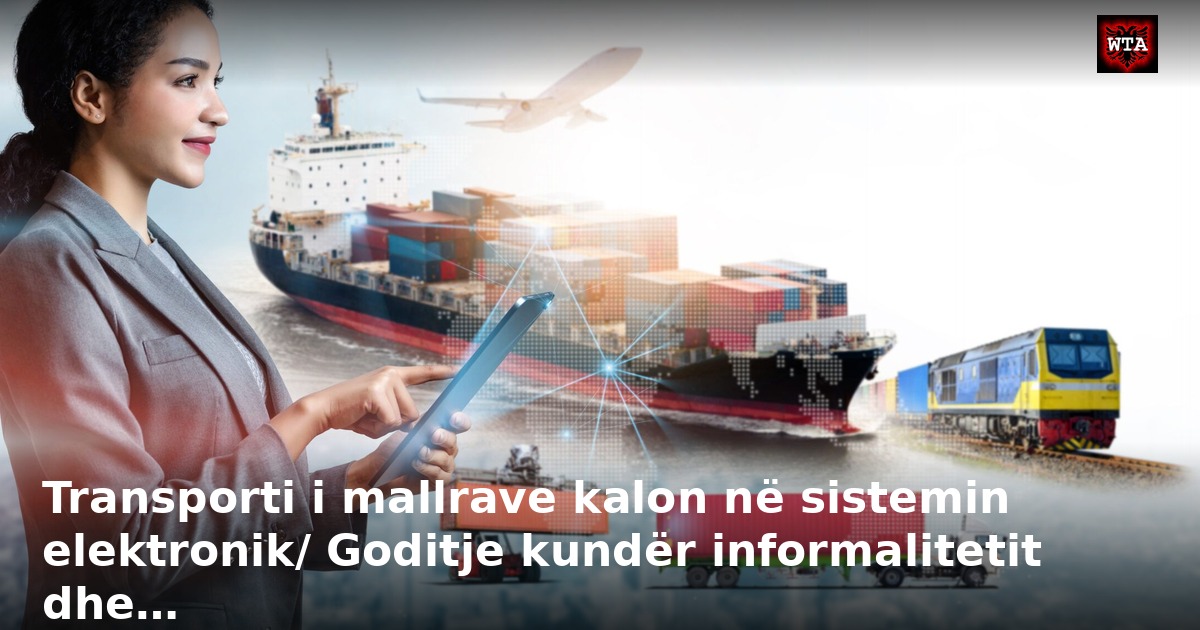 Transporti i mallrave kalon në sistemin elektronik/ Goditje kundër informalitetit dhe…