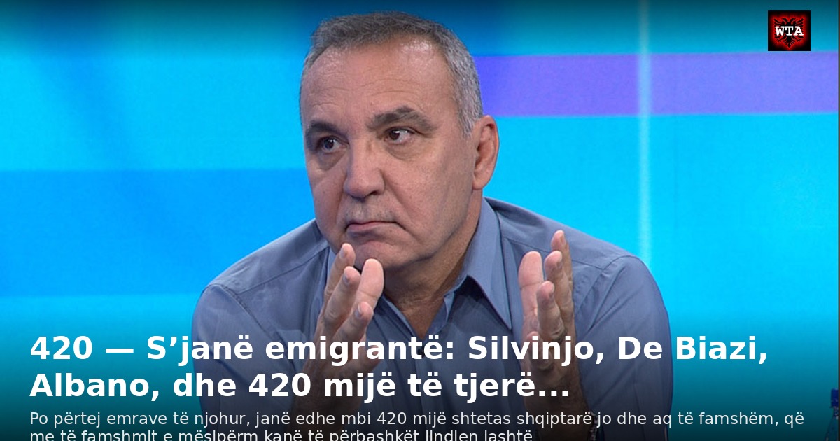 420 — S’janë emigrantë: Silvinjo, De Biazi, Albano, dhe 420 mijë të tjerë...