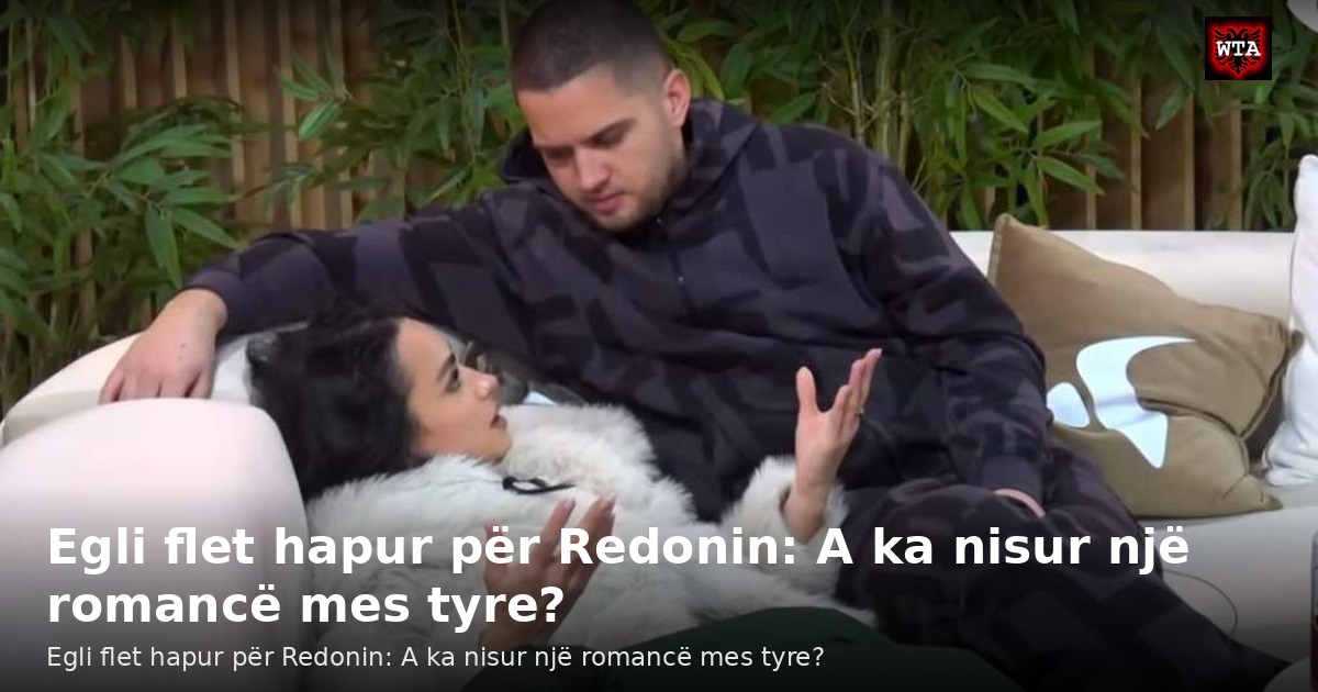 Egli flet hapur për Redonin: A ka nisur një romancë mes tyre?