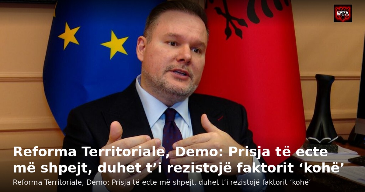 Reforma Territoriale, Demo: Prisja të ecte më shpejt, duhet t’i rezistojë faktorit ‘kohë’