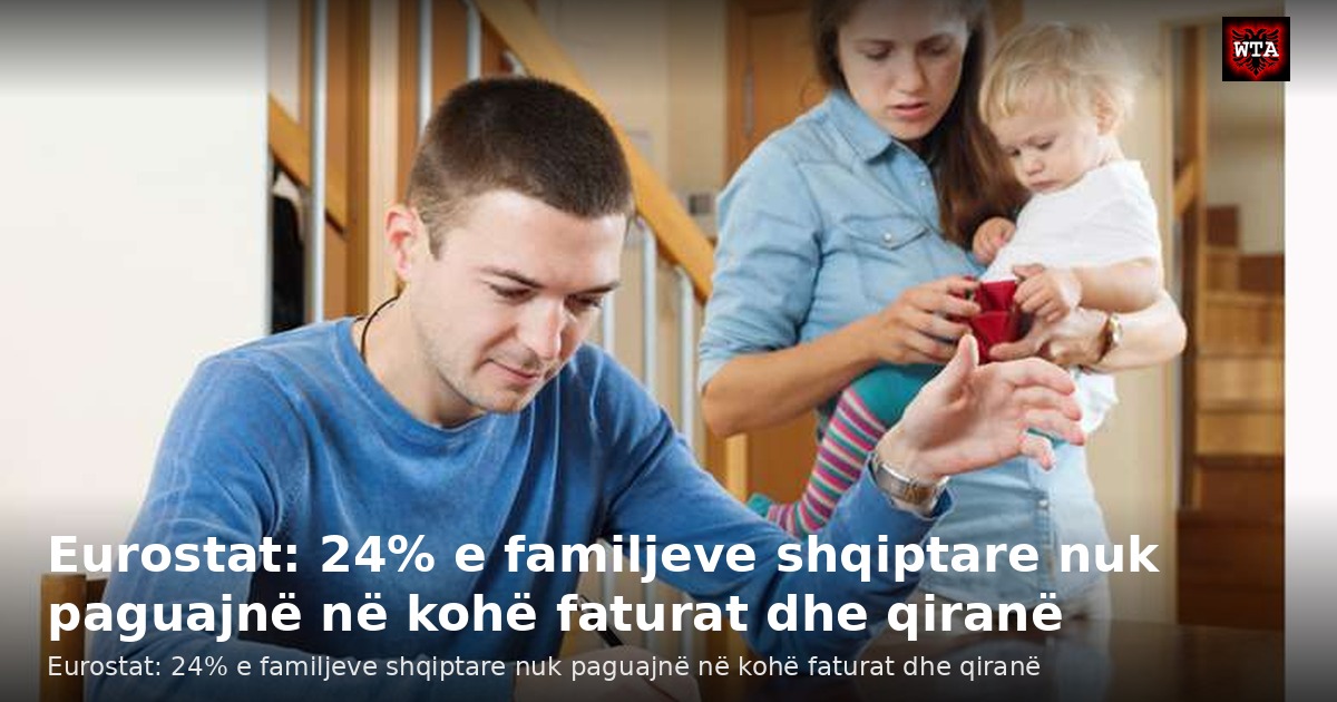Eurostat: 24% e familjeve shqiptare nuk paguajnë në kohë faturat dhe qiranë