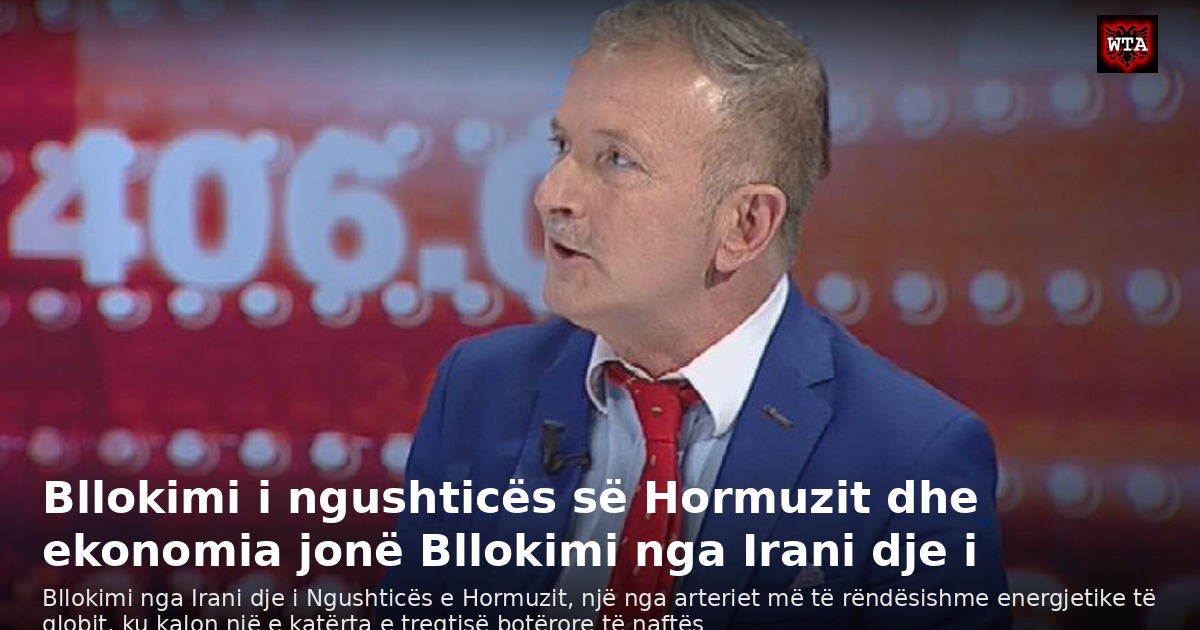 Bllokimi i ngushticës së Hormuzit dhe ekonomia jonë Bllokimi nga Irani dje i