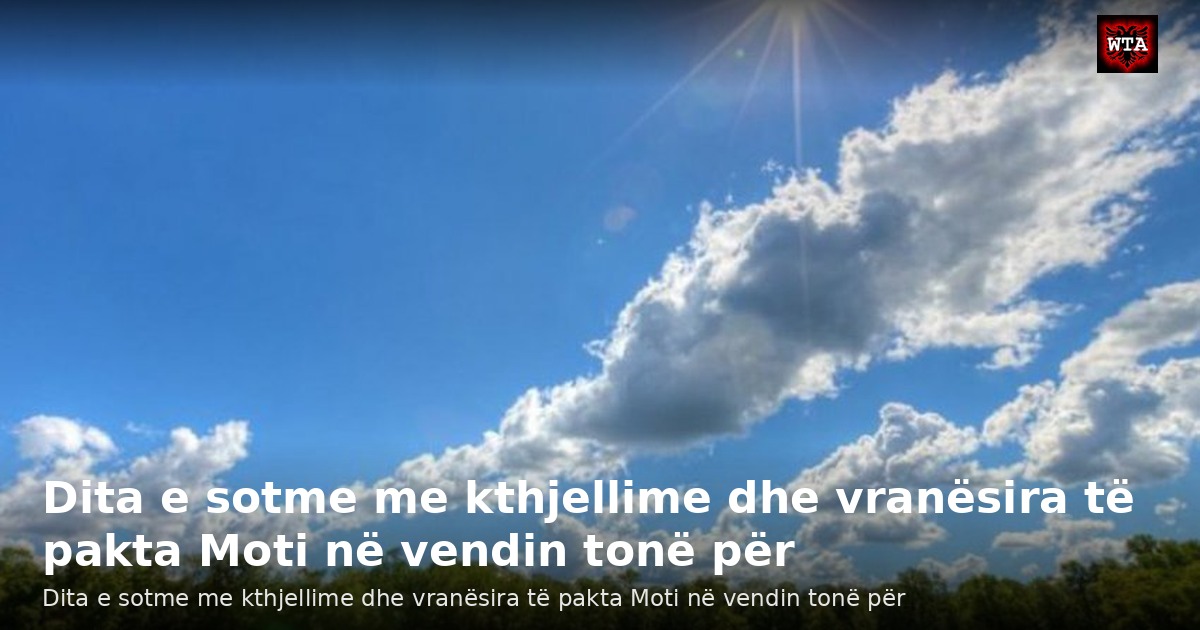 Dita e sotme me kthjellime dhe vranësira të pakta Moti në vendin tonë për