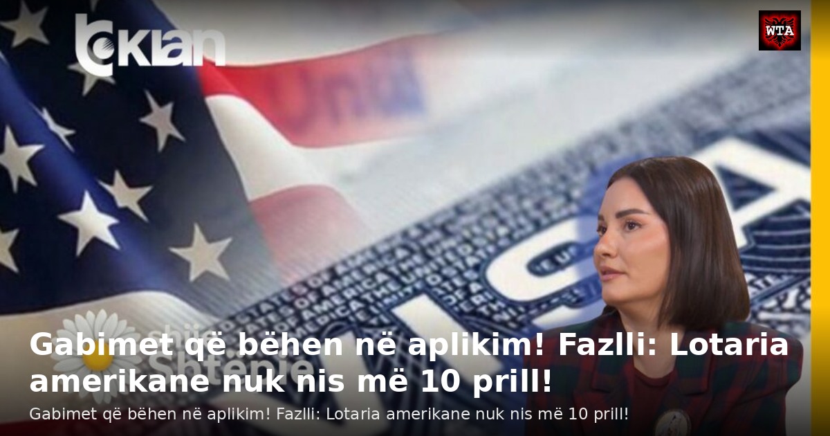 Gabimet që bëhen në aplikim! Fazlli: Lotaria amerikane nuk nis më 10 prill!
