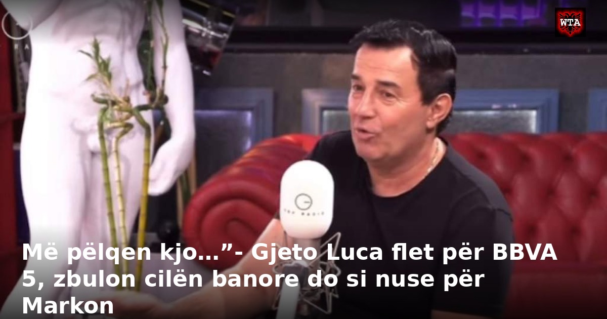 Më pëlqen kjo…”- Gjeto Luca flet për BBVA 5, zbulon cilën banore do si nuse për Markon