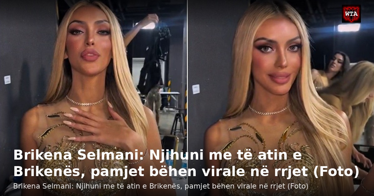 Brikena Selmani: Njihuni me të atin e Brikenës, pamjet bëhen virale në rrjet (Foto)