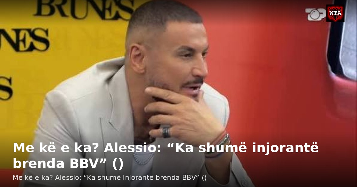 Me kë e ka? Alessio: “Ka shumë injorantë brenda BBV” ()