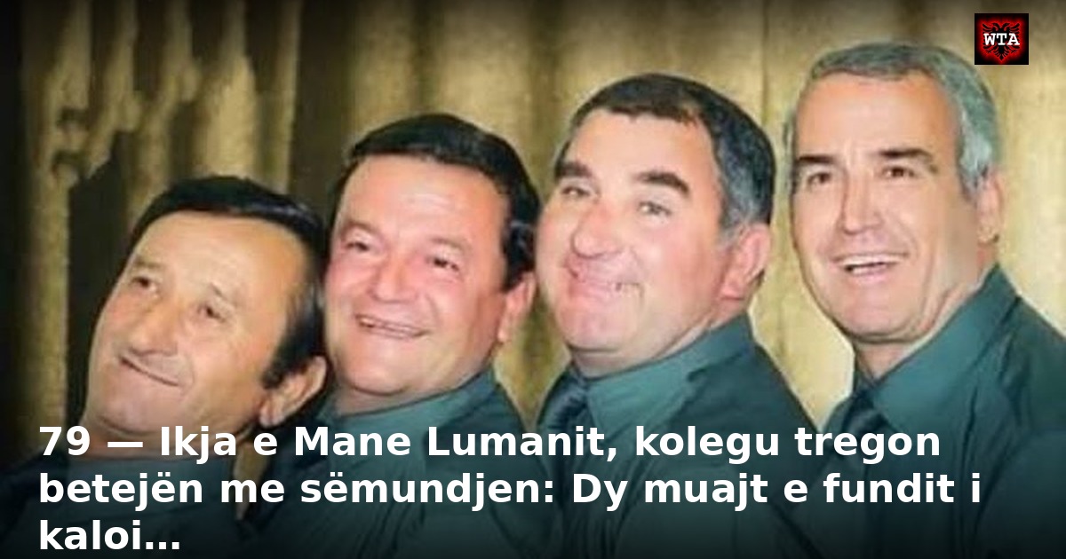 79 — Ikja e Mane Lumanit, kolegu tregon betejën me sëmundjen: Dy muajt e fundit i kaloi…