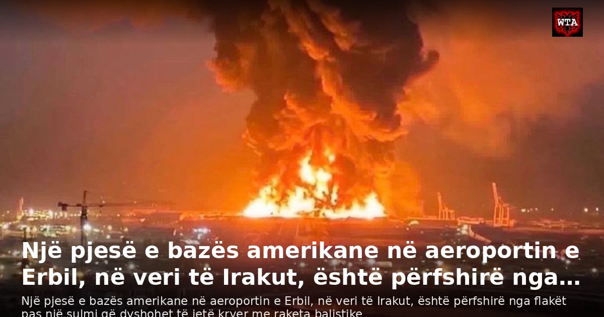 Një pjesë e bazës amerikane në aeroportin e Erbil, në veri të Irakut, është përfshirë nga…