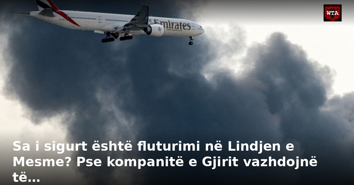 Sa i sigurt është fluturimi në Lindjen e Mesme? Pse kompanitë e Gjirit vazhdojnë të…