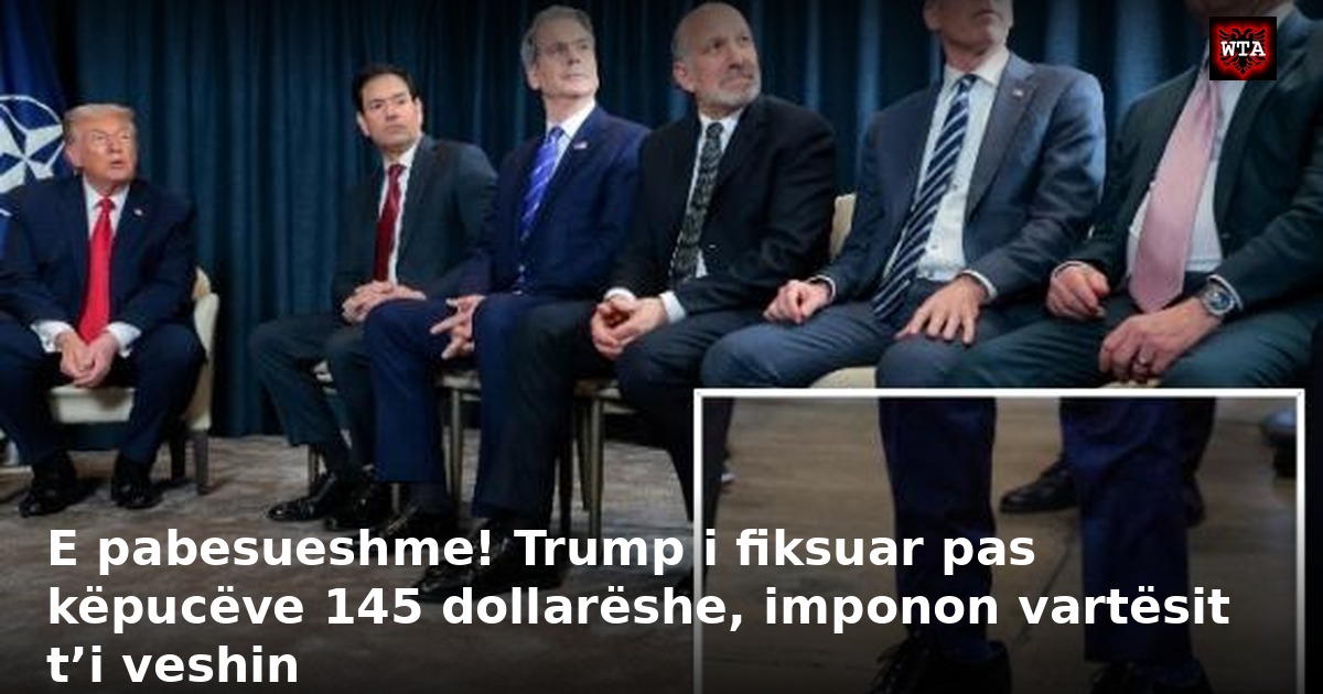 E pabesueshme! Trump i fiksuar pas këpucëve 145 dollarëshe, imponon vartësit t’i veshin