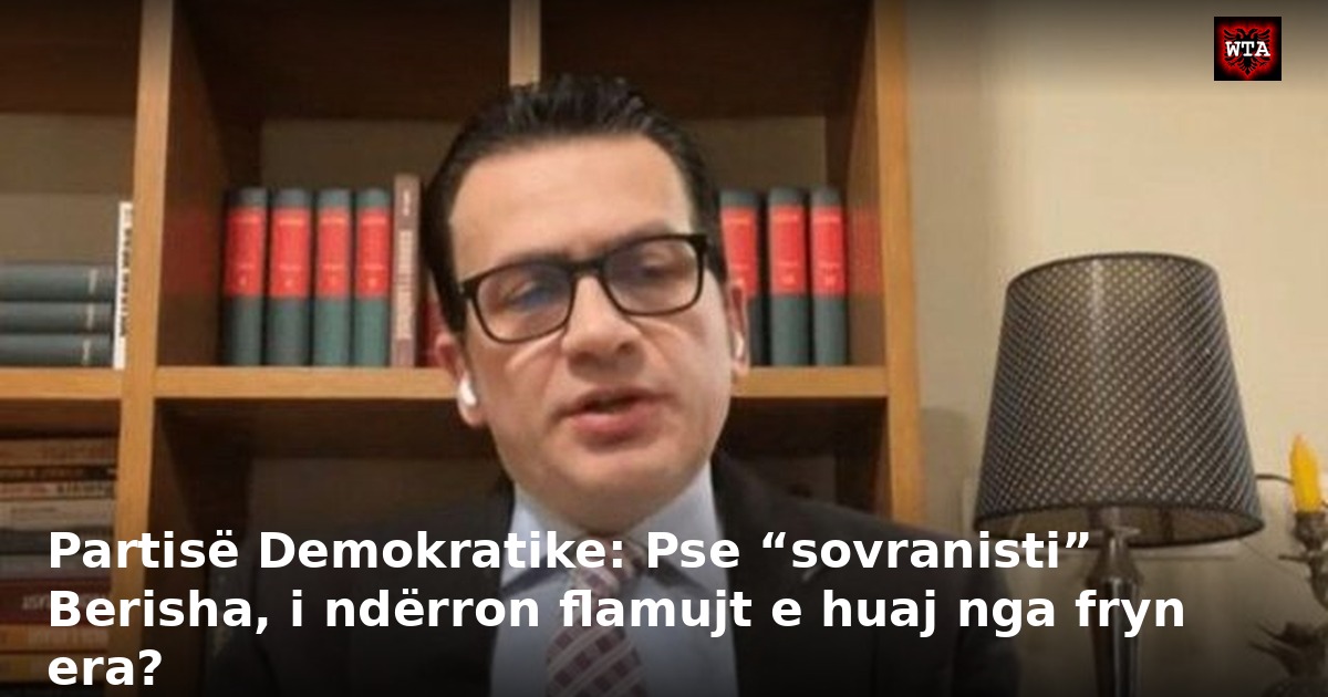 Partisë Demokratike: Pse “sovranisti” Berisha, i ndërron flamujt e huaj nga fryn era?