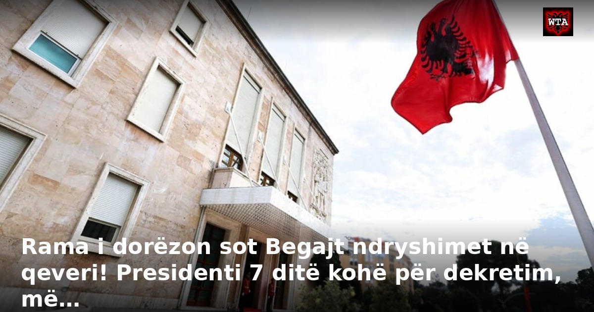 Rama i dorëzon sot Begajt ndryshimet në qeveri! Presidenti 7 ditë kohë për dekretim, më…