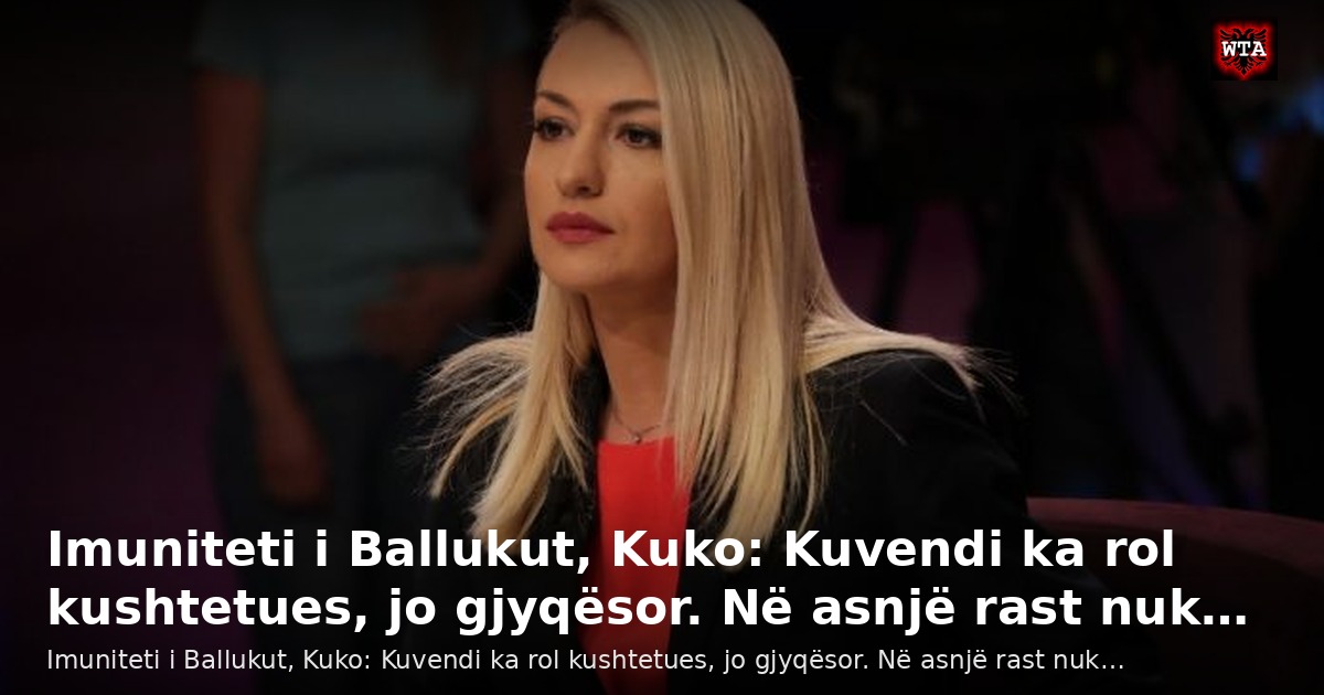 Imuniteti i Ballukut, Kuko: Kuvendi ka rol kushtetues, jo gjyqësor. Në asnjë rast nuk…