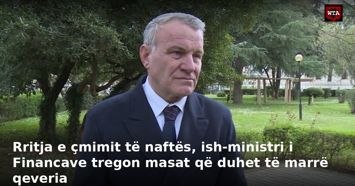 Rritja e çmimit të naftës, ish-ministri i Financave tregon masat që duhet të marrë qeveria
