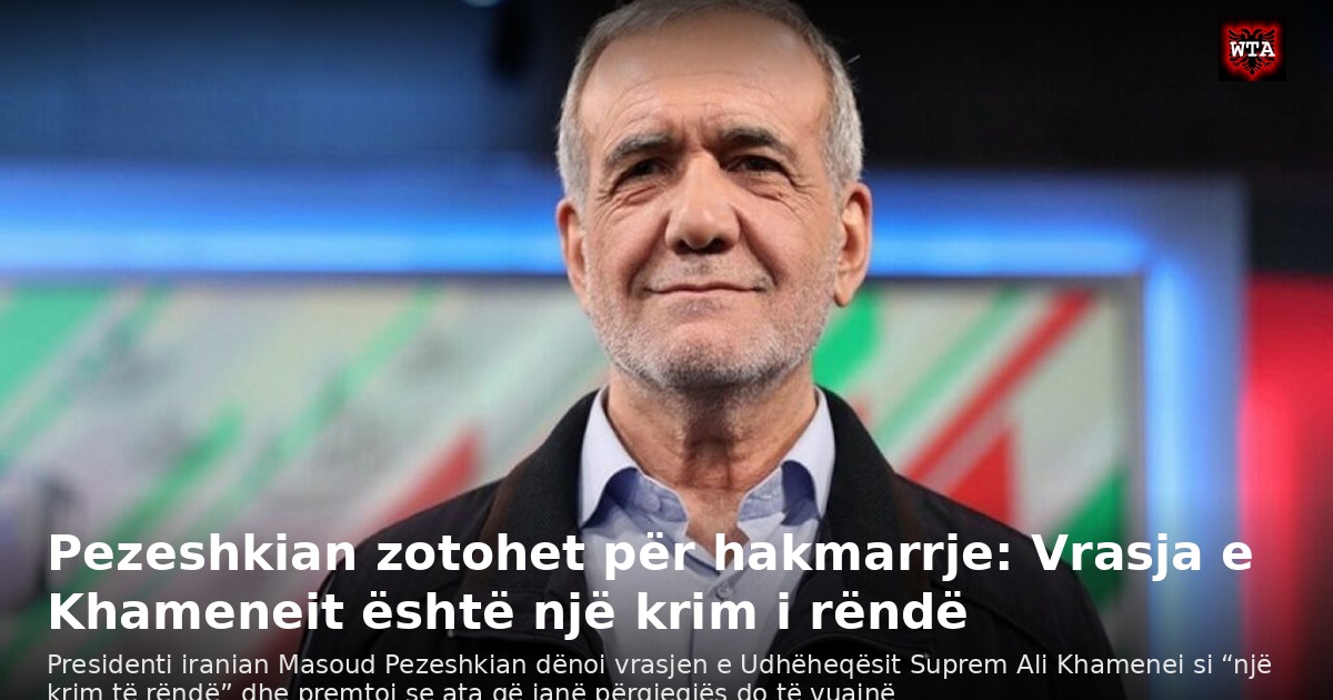 Pezeshkian zotohet për hakmarrje: Vrasja e Khameneit është një krim i rëndë