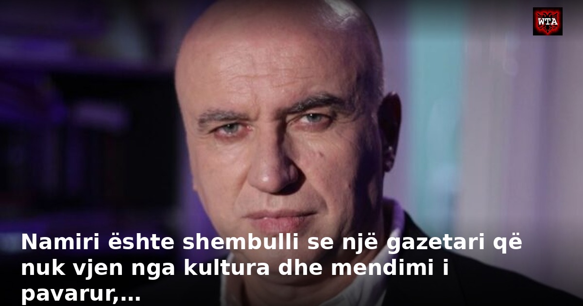 Namiri ështe shembulli se një gazetari që nuk vjen nga kultura dhe mendimi i pavarur,…